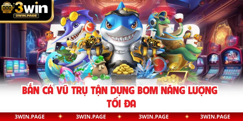 Bắn cá vũ trụ tận dụng bom năng lượng tối đa