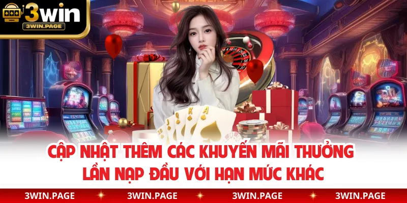 Cập nhật thêm các khuyến mãi thưởng lần nạp đầu với hạn mức khác