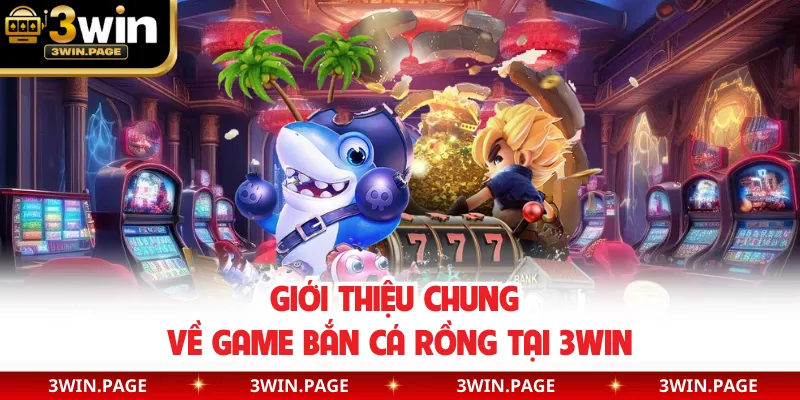 Giới thiệu chung về game bắn cá Rồng tại 3WIN