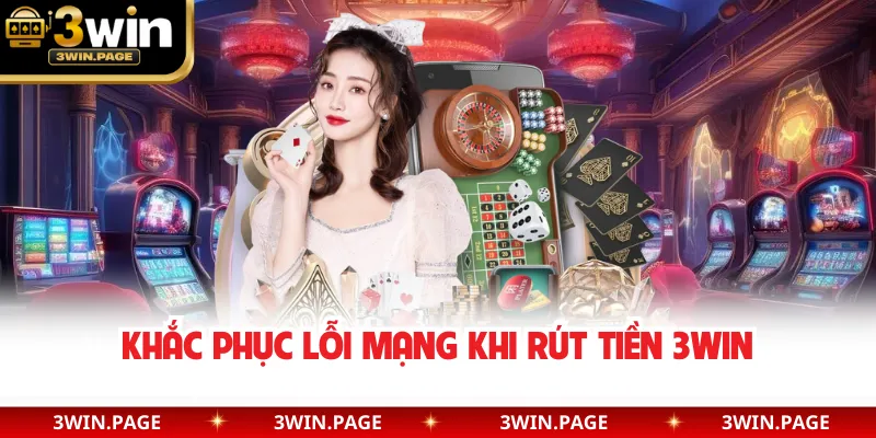 Khắc phục lỗi mạng khi rút tiền 3WIN