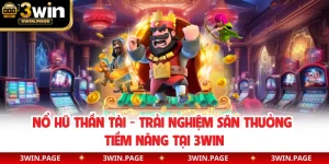 Nổ Hũ Thần Tài - Trải Nghiệm Săn Thưởng Tiềm Năng Tại 3WIN